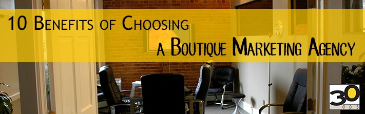 10 Benefits of Choosing a Boutique Marketing Agency